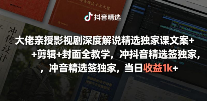大佬亲授影视剧深度解说精选独家课，文案+剪辑+封面全教学，冲抖音精选签独家，当日收益1k+-一人公司创业项目 - 淘金吧