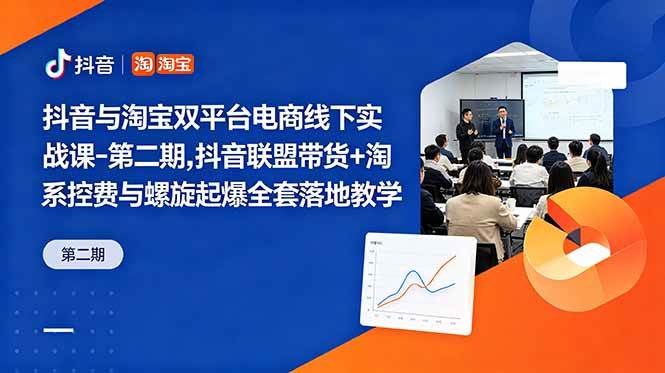 (18757期)抖音与淘宝双平台电商线下实战课-第二期,抖音联盟带货+淘系控费与螺旋起爆全套落地教学-一人公司创业项目 - 淘金吧