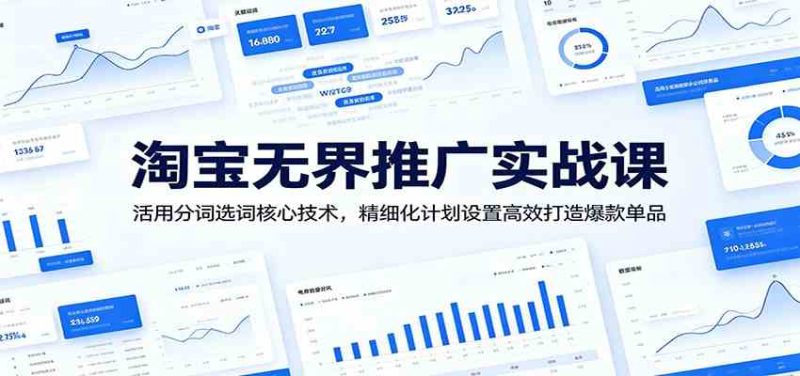 淘宝无界推广实战课:活用分词选词核心技术,精细化计划设置高效打造爆款单品-一人公司创业项目 - 淘金吧