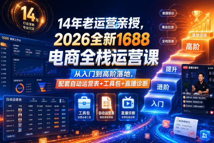 14年老运营亲授,2026全新1688电商全栈运营课,从入门到高阶落地,配套自动运营表+工具包+直播诊断等 14年老运营亲授,2026全新1688电商全栈运营课,从入门到高阶落地,配套自动运营表+工具包+直播诊断等