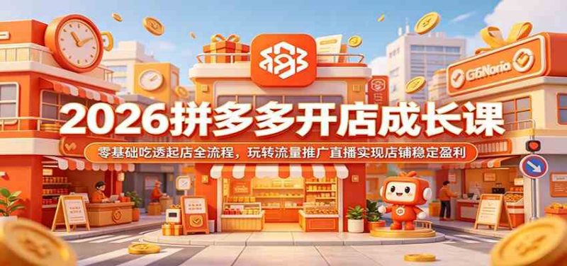 2026拼多多开店成长课:零基础吃透起店全流程,玩转流量推广直播实现店铺稳定盈利-一人公司创业项目 - 淘金吧
