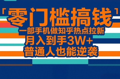 零门槛搞钱,一部手机做知乎热点拉新,月入到手3W+,普通人也能逆袭-一人公司创业项目 - 淘金吧