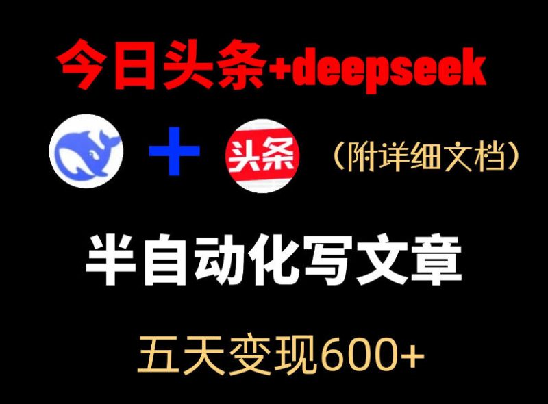 今日头条项目新玩法，deepseek半自动出文章，五天变现6张+-一人公司创业项目 - 淘金吧