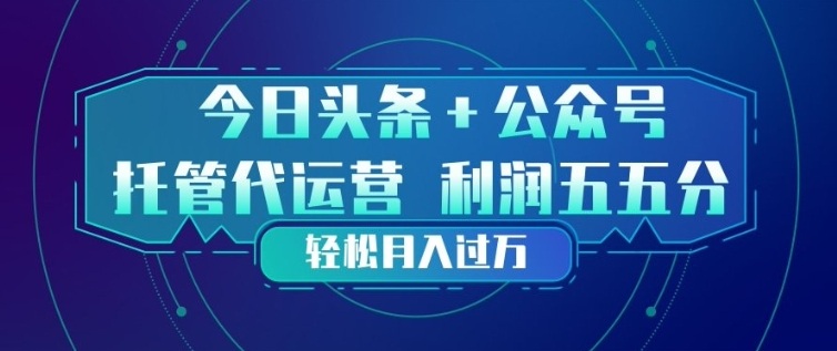 今日头条+公众号双重代运营模式,每天花费十分钟发布,单日稳定变现3张+【揭秘】-一人公司创业项目 - 淘金吧
