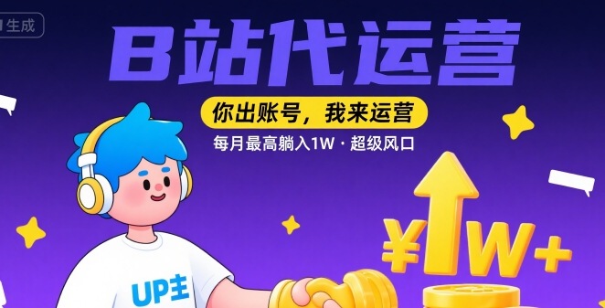 【B站代运营 】你出账号，我来运营，每月最高躺入1W，超级风口【揭秘】-一人公司创业项目 - 淘金吧