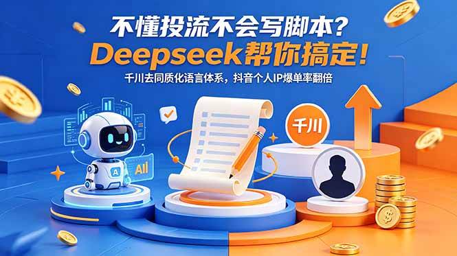 (18625期)不懂投流不会写脚本?Deepseek帮你搞定!千川去同质化语言体系,抖音个人IP爆单率翻倍-一人公司创业项目 - 淘金吧