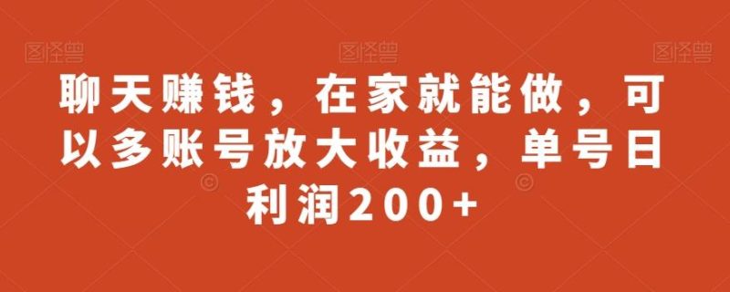 聊天赚钱，在家就能做，可以多账号放大收益，单号日利润200+-一人公司创业项目 - 淘金吧
