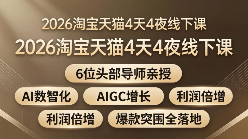 2026淘宝天猫4天4夜线下课：6位头部导师亲授，AI数智化+AIGC增长+利润倍增+爆款突围全落地-一人公司创业项目 - 淘金吧