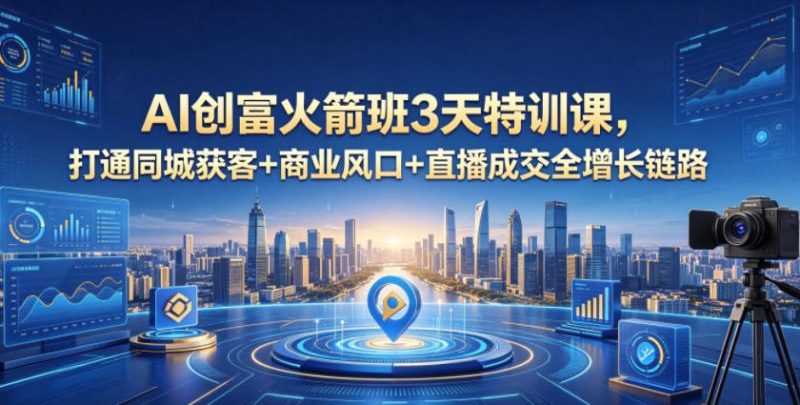 AI创富火箭班3天特训课，打通同城获客+商业风口+直播成交全增长链路，2026年4月新课-一人公司创业项目 - 淘金吧