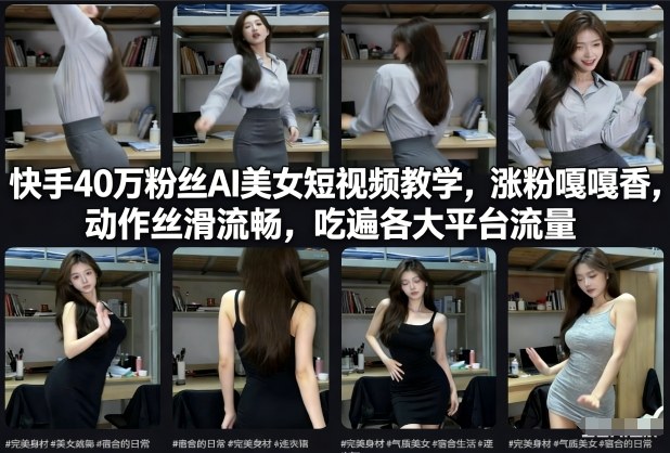 快手40万粉丝博主AI美女短视频教学，涨粉嘎嘎香，动作丝滑流畅，吃遍各大平台流量-一人公司创业项目 - 淘金吧