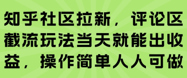 知乎社区拉新，评论区截流玩法当天就能出收益，操作简单人人可做-一人公司创业项目 - 淘金吧