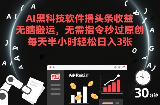 AI黑科技软件撸头条收益，无脑搬运，无需指令秒过原创，每天半小时轻松日入3张【揭秘】-一人公司创业项目 - 淘金吧