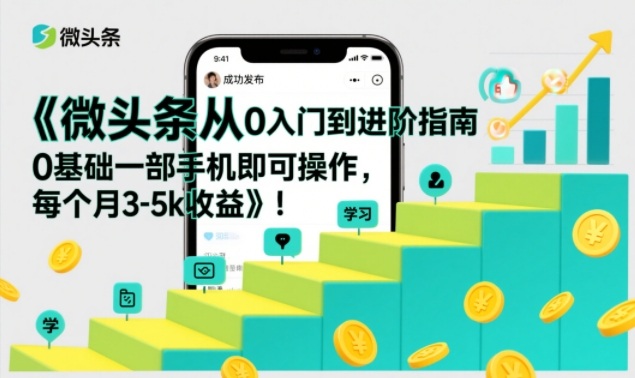 微头条从0入门到进阶指南，0基础一部手机即可操作，每个月3-5k收益-一人公司创业项目 - 淘金吧