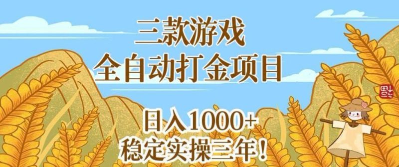 三款游戏全自动打金项目，无需人工值守，每天轻松日入1k+，稳定实操三年【揭秘】-一人公司创业项目 - 淘金吧