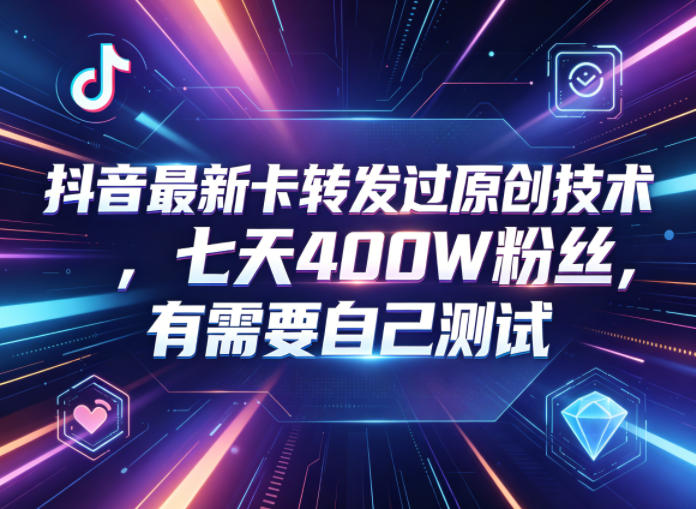 抖音最新卡转发过原创技术，七天400W粉丝，有需要自己测试-一人公司创业项目 - 淘金吧