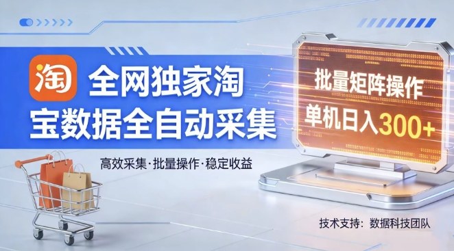 全网独家，淘宝数据全自动采集项目，批量可矩阵，单机轻松日入300【揭秘】-一人公司创业项目 - 淘金吧