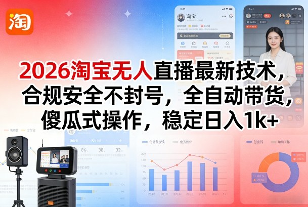 2026淘宝无人直播最新技术，合规安全不封号，全自动带货，傻瓜式操作，稳定日入1k+【揭秘】-一人公司创业项目 - 淘金吧