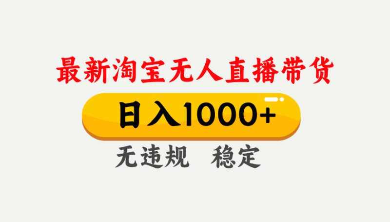 淘宝无人直播【最新】，独家技术，日入1000+，无违规无封号，可矩阵，长期稳定-一人公司创业项目 - 淘金吧