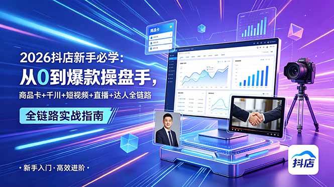 (18944期) 2026抖店新手必学:从0到爆款操盘手,商品卡+千川+短视频+直播+达人全链路-一人公司创业项目 - 淘金吧