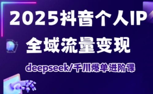 抖音个人IP全域流量变现进阶课，deepseek千川爆单进阶课（更新2026年06月）-一人公司创业项目 - 淘金吧