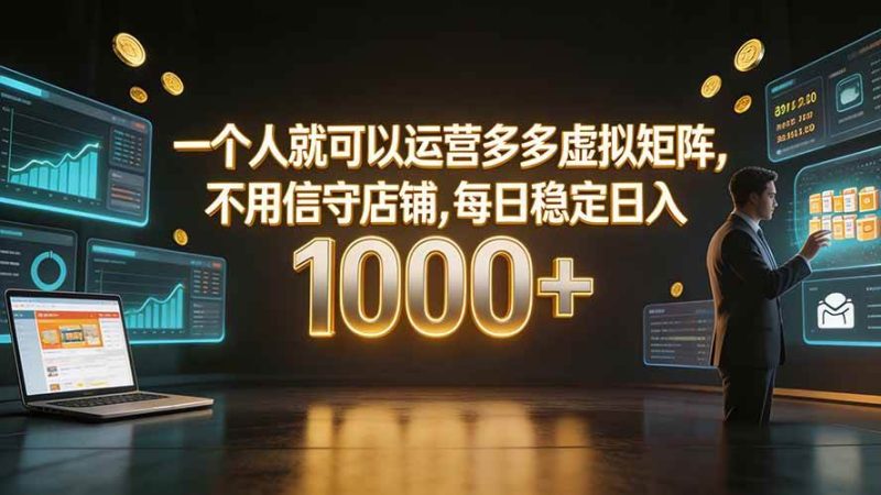 （19622期）一个人就可以运营多多虚拟矩阵，不用值守店铺，每日稳定日入 1000+-淘金吧副业资源站