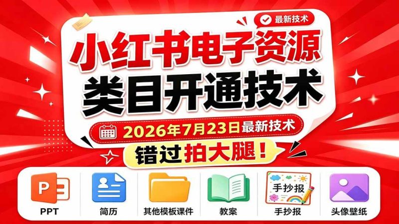 （19543期）小红书电子资源类目开通技术，2026年7月23日最新技术，错过拍大腿-淘金吧副业资源站