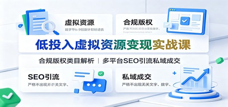 低投入虚拟资源变现实战课：合规版权类目解析，多平台SEO引流私域成交-淘金吧副业资源站